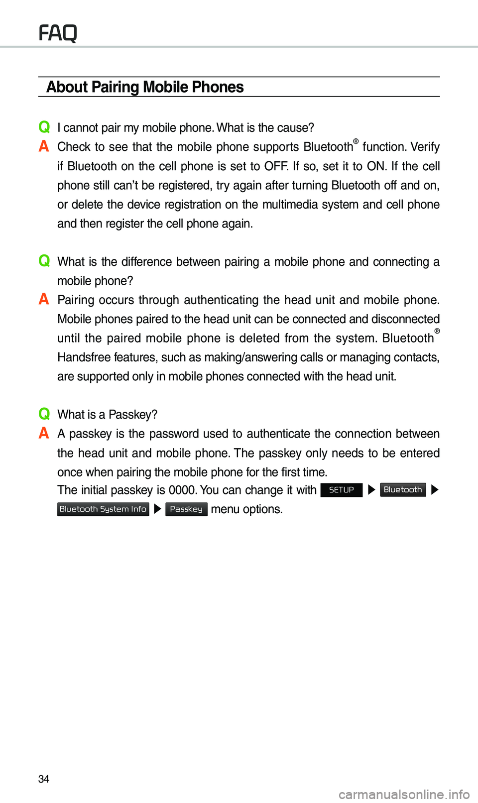 KIA CADENZA 2019 Navigation System Quick Reference Guide 34
About Pairing Mobile Phones
Q I cannot pair \by \bobile phone. What is the cause?
A Check to see that the \bobile phone supports Bluetooth® function. Verify
if Bluetooth on the cell KIA CADENZA 2019 Navigation System Quick Reference Guide 34
About Pairing Mobile Phones
Q I cannot pair \by \bobile phone. What is the cause?
A Check to see that the \bobile phone supports Bluetooth® function. Verify
if Bluetooth on the cell