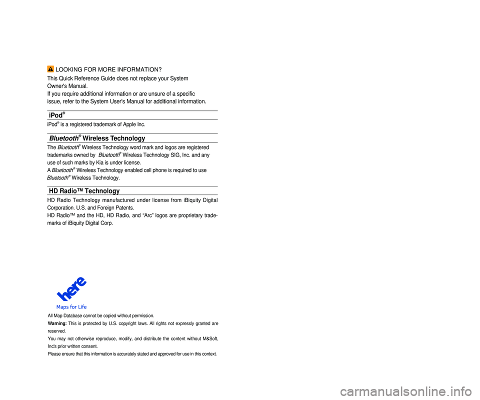 KIA CADENZA 2015  Navigation System Quick Reference Guide  LOOKING FOR MORE INFORMATION?
This Quick Reference Guide does not replace your System
Owner's Manual.
If you require additional information or are unsure of a specific
issue, refer to the System 