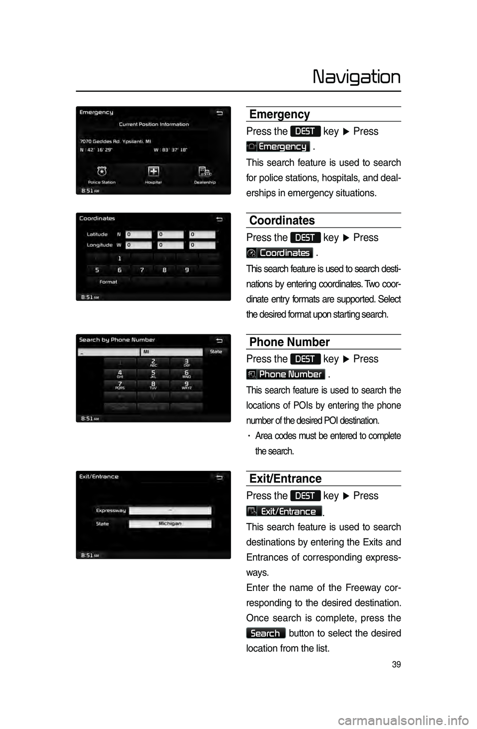 KIA CADENZA 2015  Navigation System Quick Reference Guide 39
Emergency
Press the DEST key ▶ Press 
Emergency .
This.search .f eature .is .used .to .search .
f

or .
police
 .
stations
 \f .
hospitals
 \f .
and
 .
deal\b
erships
.in.emergency.situations.
Co