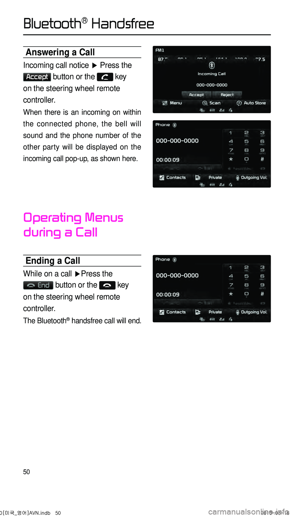 KIA CADENZA 2014  Navigation System Quick Reference Guide 50
Answering a Call
Incoming call notice ▶ Press the 
Accept button or the  key 
on the steering wheel remote 
controller.
When there is an incoming on within 
the connected phone, the bell will 
so