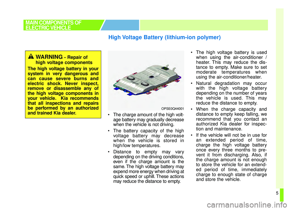 KIA SOUL EV 2019 Owners Manual 5
The charge amount of the high volt-age battery may gradually decrease
when the vehicle is not driving.
The battery capacity of the high voltage battery may decrease
when the vehicle is stored in
h KIA SOUL EV 2019 Owners Manual 5
The charge amount of the high volt-age battery may gradually decrease
when the vehicle is not driving.
The battery capacity of the high voltage battery may decrease
when the vehicle is stored in
h