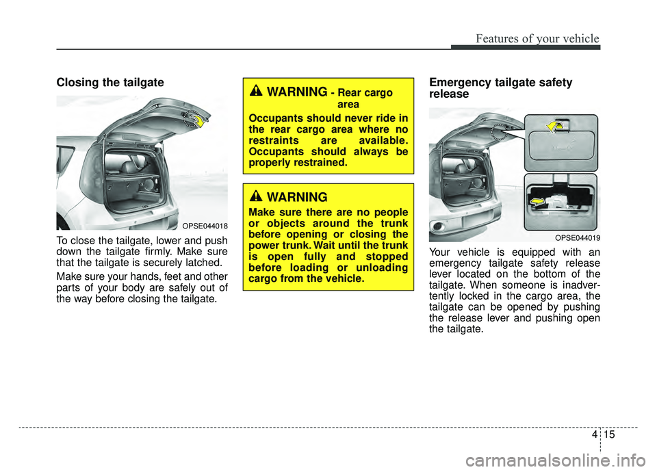KIA SOUL EV 2019  Owners Manual 415
Features of your vehicle
Closing the tailgate
To close the tailgate, lower and push
down the tailgate firmly. Make sure
that the tailgate is securely latched.
Make sure your hands, feet and other

