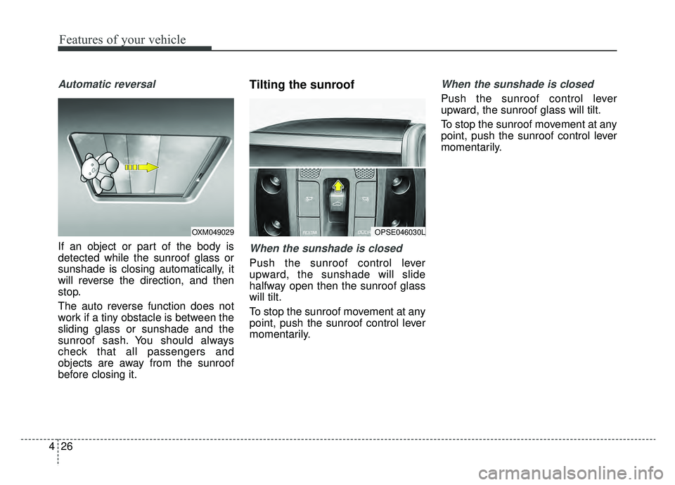 KIA SOUL EV 2019  Owners Manual Features of your vehicle
26
4
Automatic reversal
If an object or part of the body is
detected while the sunroof glass or
sunshade is closing automatically, it
will reverse the direction, and then
stop