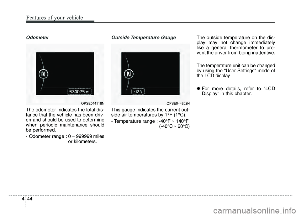 KIA SOUL EV 2019  Owners Manual Features of your vehicle
44
4
Odometer
The odometer Indicates the total dis-
tance that the vehicle has been driv-
en and should be used to determine
when periodic maintenance should
be performed.
- O