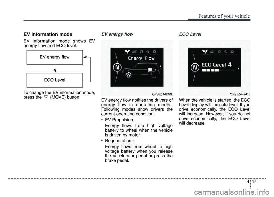 KIA SOUL EV 2019  Owners Manual 447
Features of your vehicle
EV information mode
EV information mode shows EV
energy flow and ECO level.
To change the EV information mode,
press the  (MOVE) button
EV energy flow
EV energy flow notif