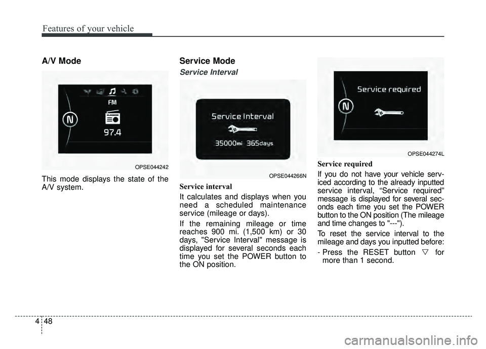 KIA SOUL EV 2019  Owners Manual Features of your vehicle
48
4
A/V Mode
This mode displays the state of the
A/V system.
Service Mode
Service Interval
Service interval
It calculates and displays when you
need a scheduled maintenance
s