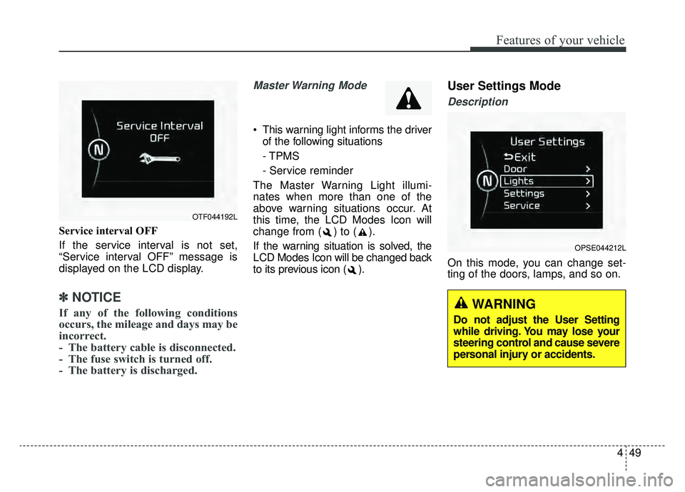 KIA SOUL EV 2019  Owners Manual 449
Features of your vehicle
Service interval OFF
If the service interval is not set,
“Service interval OFF” message is
displayed on the LCD display.
✽ ✽NOTICE 
If any of the following conditi