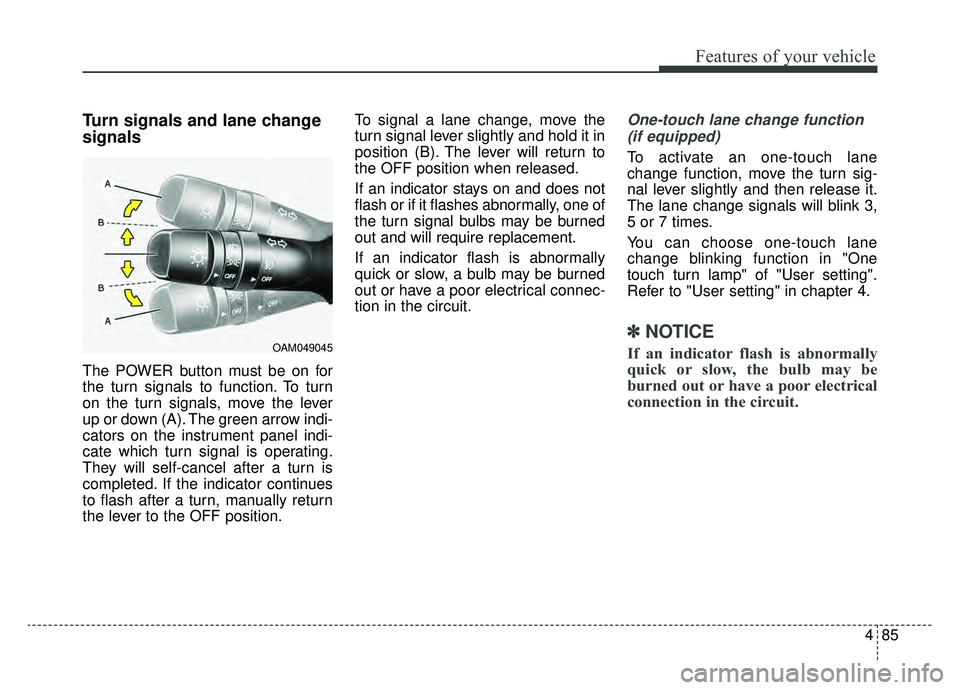 KIA SOUL EV 2019 Owners Manual 485
Features of your vehicle
Turn signals and lane change
signals
The POWER button must be on for
the turn signals to function. To turn
on the turn signals, move the lever
up or down (A). The green ar KIA SOUL EV 2019 Owners Manual 485
Features of your vehicle
Turn signals and lane change
signals
The POWER button must be on for
the turn signals to function. To turn
on the turn signals, move the lever
up or down (A). The green ar