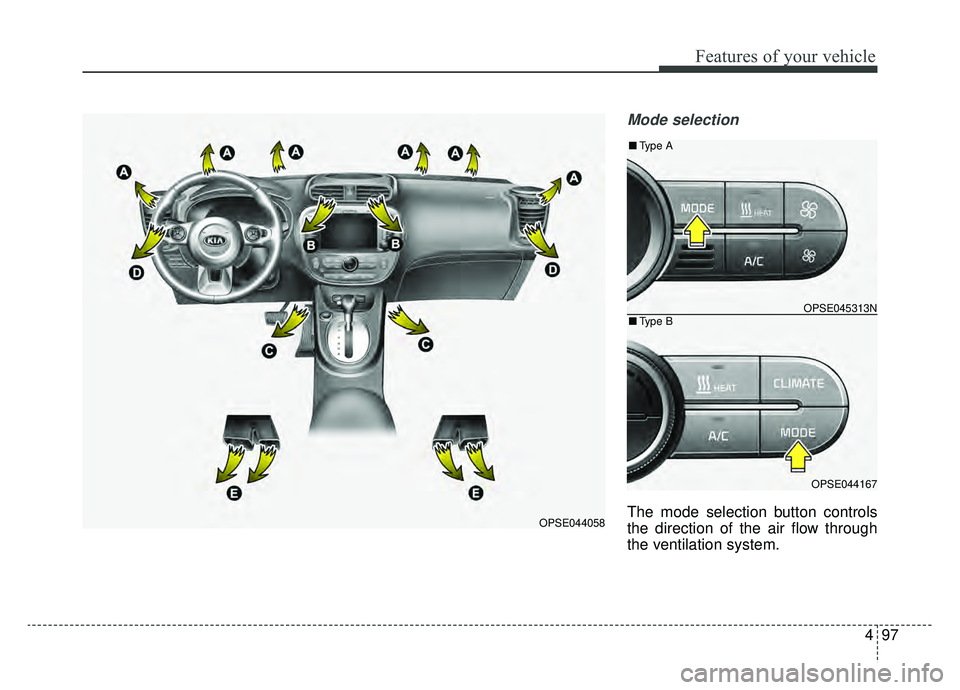 KIA SOUL EV 2019  Owners Manual 497
Features of your vehicle
Mode selection
The mode selection button controls
the direction of the air flow through
the ventilation system.OPSE044058
OPSE045313N
OPSE044167
■Type B
■Type A 