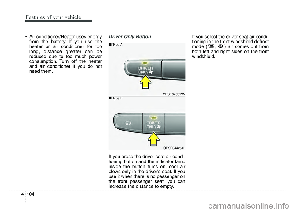 KIA SOUL EV 2019  Owners Manual Features of your vehicle
104
4
 Air conditioner/Heater uses energy
from the battery. If you use the
heater or air conditioner for too
long, distance greater can be
reduced due to too much power
consum