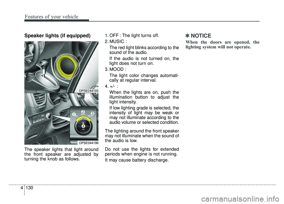 KIA SOUL EV 2019  Owners Manual Features of your vehicle
130
4
Speaker lights (if equipped)
The speaker lights that light around
the front speaker are adjusted by
turning the knob as follows. 1. OFF : The light turns off.
2. MUSIC :