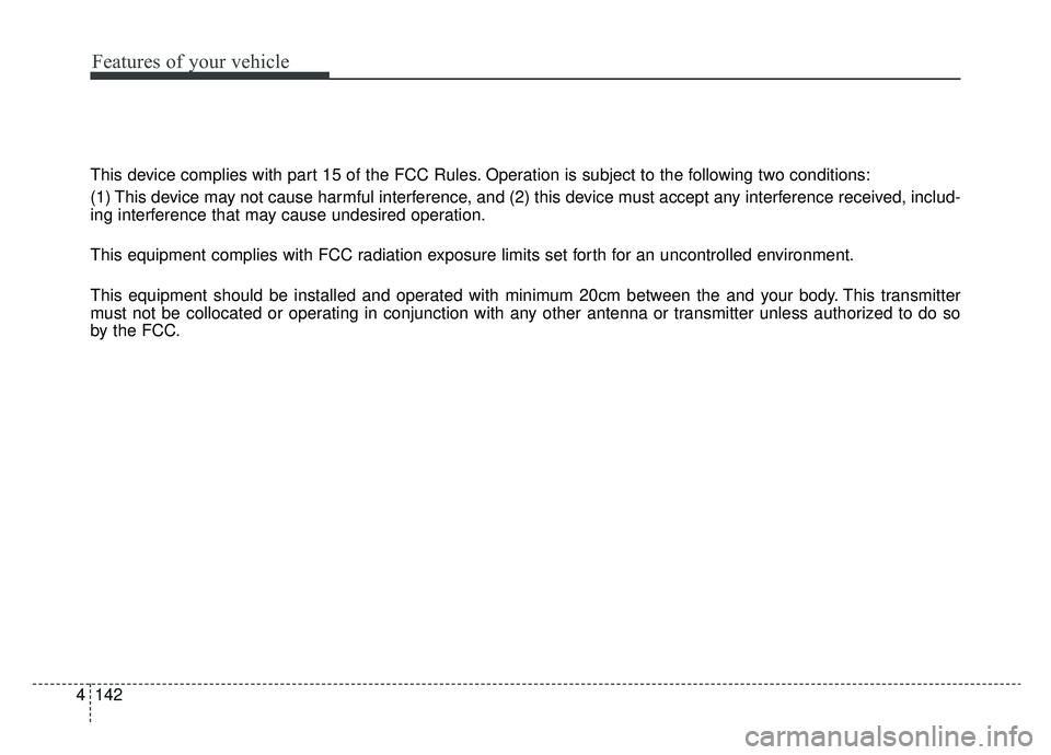 KIA SOUL EV 2019  Owners Manual 142
4
Features of your vehicle
This device complies with part 15 of the FCC Rules. Operation is subject to the following two conditions:
(1) This device may not cause harmful interference, and (2) thi