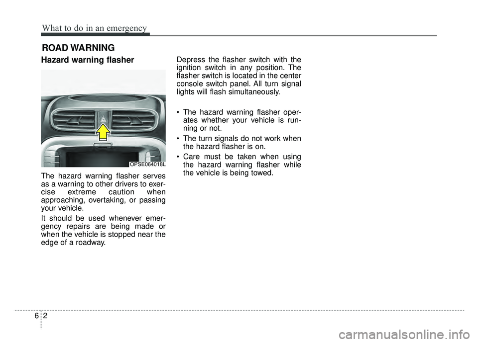 KIA SOUL EV 2019  Owners Manual What to do in an emergency
26
ROAD WARNING 
Hazard warning flasher  
The hazard warning flasher serves
as a warning to other drivers to exer-
cise extreme caution when
approaching, overtaking, or pass
