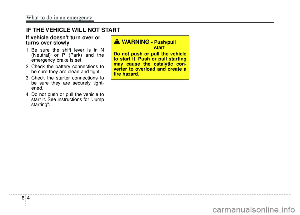 KIA SOUL EV 2019  Owners Manual What to do in an emergency
46
IF THE VEHICLE WILL NOT START
If vehicle doesnt turn over or
turns over slowly
1. Be sure the shift lever is in N(Neutral) or P (Park) and the
emergency brake is set.
2.