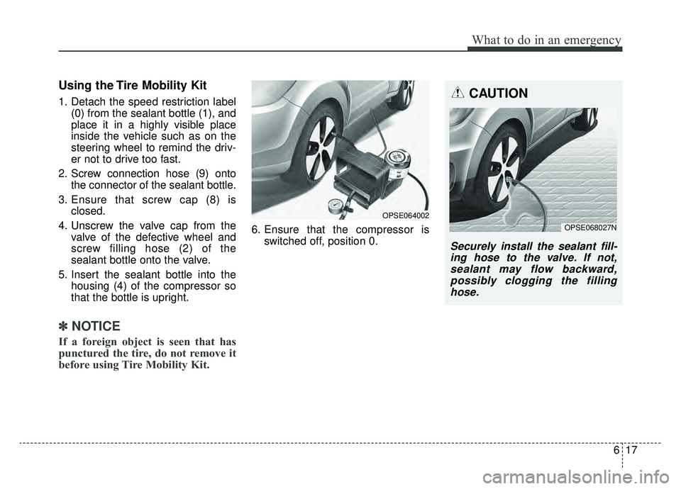 KIA SOUL EV 2019  Owners Manual 617
What to do in an emergency
Using the Tire Mobility Kit
1. Detach the speed restriction label(0) from the sealant bottle (1), and
place it in a highly visible place
inside the vehicle such as on th