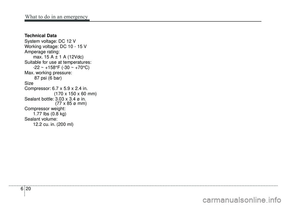 KIA SOUL EV 2019  Owners Manual What to do in an emergency
20
6
Technical Data
System voltage: DC 12 V
Working voltage: DC 10 - 15 V
Amperage rating:
max. 15 A ± 1 A (12Vdc)
Suitable for use at temperatures: -22 ~ +158°F (-30 ~ +7