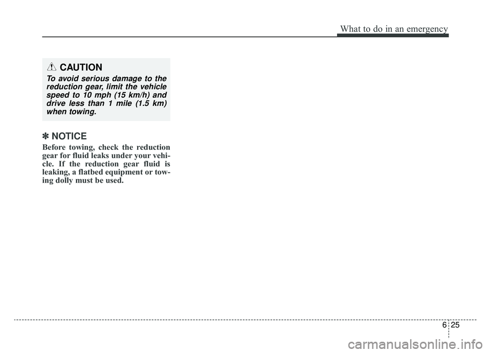 KIA SOUL EV 2019  Owners Manual 625
What to do in an emergency
✽ ✽NOTICE
Before towing, check the reduction
gear for fluid leaks under your vehi-
cle. If the reduction gear fluid is
leaking, a flatbed equipment or tow-
ing dolly