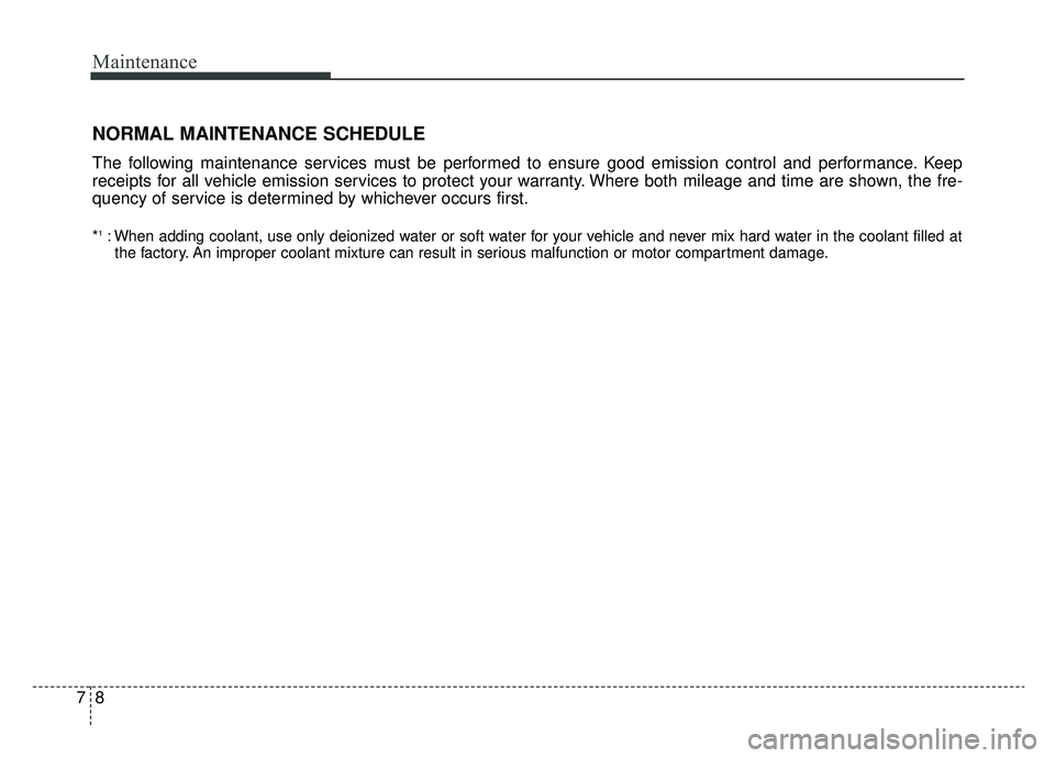 KIA SOUL EV 2019  Owners Manual Maintenance
87
NORMAL MAINTENANCE SCHEDULE
The following maintenance services must be performed to ensure good emission control and performance. Keep
receipts for all vehicle emission services to prot