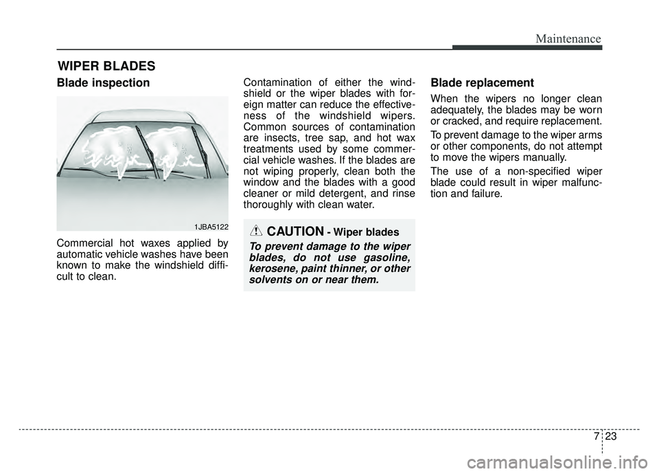 KIA SOUL EV 2019 Owners Manual 723
Maintenance
WIPER BLADES
Blade inspection
Commercial hot waxes applied by
automatic vehicle washes have been
known to make the windshield diffi-
cult to clean.Contamination of either the wind-
sh KIA SOUL EV 2019 Owners Manual 723
Maintenance
WIPER BLADES
Blade inspection
Commercial hot waxes applied by
automatic vehicle washes have been
known to make the windshield diffi-
cult to clean.Contamination of either the wind-
sh