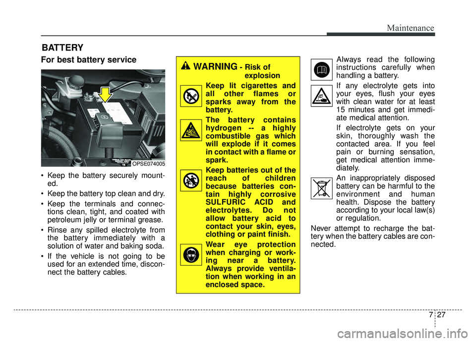 KIA SOUL EV 2019 Owners Manual 727
Maintenance
BATTERY
For best battery service
Keep the battery securely mount-ed.
Keep the battery top clean and dry.
Keep the terminals and connec- tions clean, tight, and coated with
petroleum KIA SOUL EV 2019 Owners Manual 727
Maintenance
BATTERY
For best battery service
Keep the battery securely mount-ed.
Keep the battery top clean and dry.
Keep the terminals and connec- tions clean, tight, and coated with
petroleum