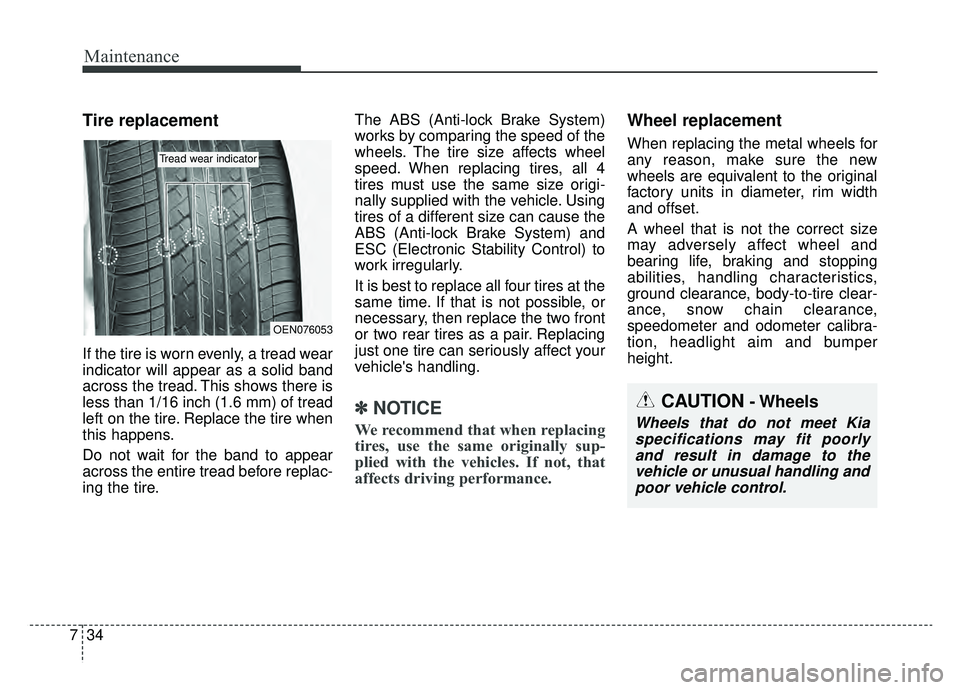 KIA SOUL EV 2019 Owners Manual Maintenance
34
7
Tire replacement
If the tire is worn evenly, a tread wear
indicator will appear as a solid band
across the tread. This shows there is
less than 1/16 inch (1.6 mm) of tread
left on the KIA SOUL EV 2019 Owners Manual Maintenance
34
7
Tire replacement
If the tire is worn evenly, a tread wear
indicator will appear as a solid band
across the tread. This shows there is
less than 1/16 inch (1.6 mm) of tread
left on the