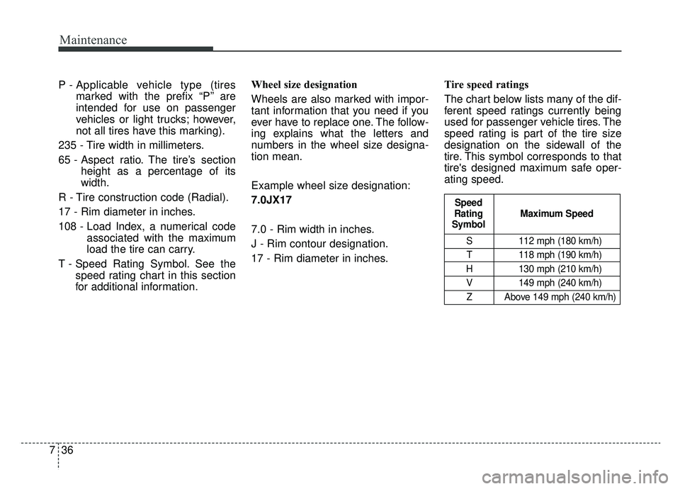 KIA SOUL EV 2019 Owners Manual Maintenance
36
7
P - Applicable vehicle type (tires
marked with the prefix “P’’ are
intended for use on passenger
vehicles or light trucks; however,
not all tires have this marking).
235 - Tire KIA SOUL EV 2019 Owners Manual Maintenance
36
7
P - Applicable vehicle type (tires
marked with the prefix “P’’ are
intended for use on passenger
vehicles or light trucks; however,
not all tires have this marking).
235 - Tire