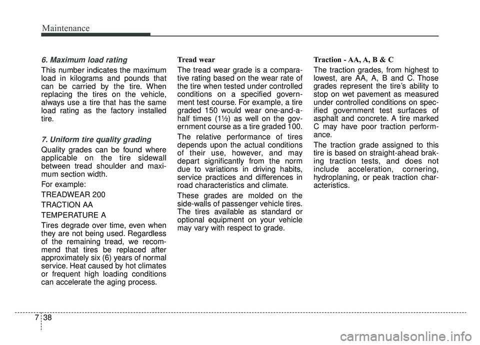 KIA SOUL EV 2019 Owners Manual Maintenance
38
7
6. Maximum load rating
This number indicates the maximum
load in kilograms and pounds that
can be carried by the tire. When
replacing the tires on the vehicle,
always use a tire that KIA SOUL EV 2019 Owners Manual Maintenance
38
7
6. Maximum load rating
This number indicates the maximum
load in kilograms and pounds that
can be carried by the tire. When
replacing the tires on the vehicle,
always use a tire that