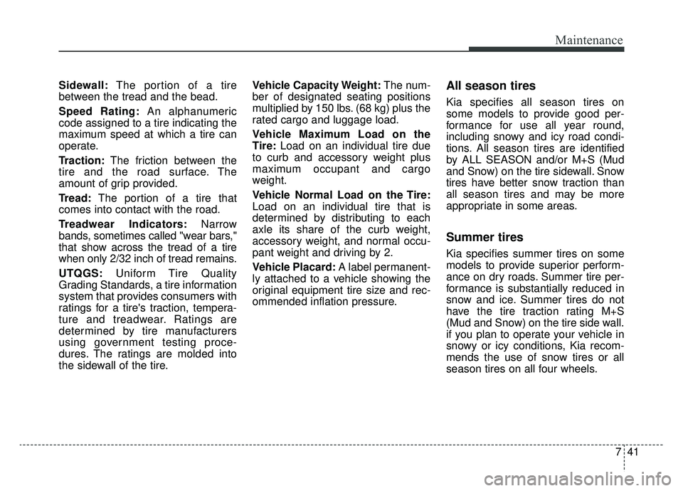 KIA SOUL EV 2019 Owners Manual 741
Maintenance
Sidewall:The portion of a tire
between the tread and the bead.
Speed Rating: An alphanumeric
code assigned to a tire indicating the
maximum speed at which a tire can
operate.
Traction: KIA SOUL EV 2019 Owners Manual 741
Maintenance
Sidewall:The portion of a tire
between the tread and the bead.
Speed Rating: An alphanumeric
code assigned to a tire indicating the
maximum speed at which a tire can
operate.
Traction: