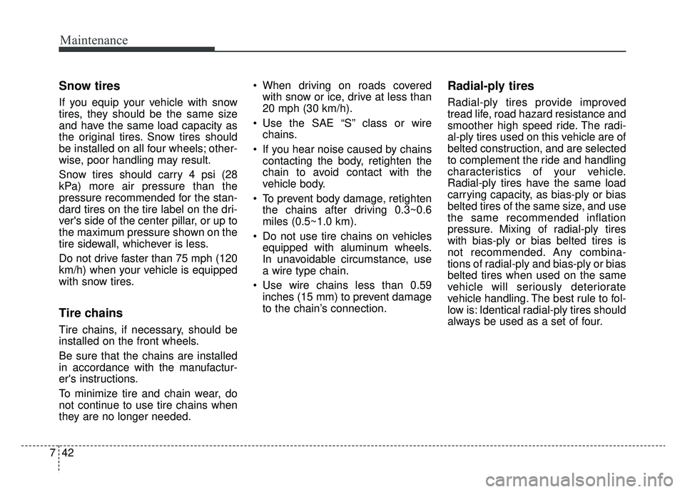 KIA SOUL EV 2019 Owners Manual Maintenance
42
7
Snow tires
If you equip your vehicle with snow
tires, they should be the same size
and have the same load capacity as
the original tires. Snow tires should
be installed on all four wh KIA SOUL EV 2019 Owners Manual Maintenance
42
7
Snow tires
If you equip your vehicle with snow
tires, they should be the same size
and have the same load capacity as
the original tires. Snow tires should
be installed on all four wh