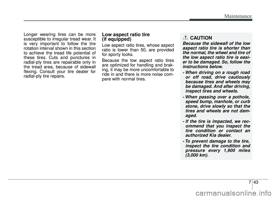 KIA SOUL EV 2019 Owners Manual 743
Maintenance
Longer wearing tires can be more
susceptible to irregular tread wear. It
is very important to follow the tire
rotation interval shown in this section
to achieve the tread life potentia KIA SOUL EV 2019 Owners Manual 743
Maintenance
Longer wearing tires can be more
susceptible to irregular tread wear. It
is very important to follow the tire
rotation interval shown in this section
to achieve the tread life potentia