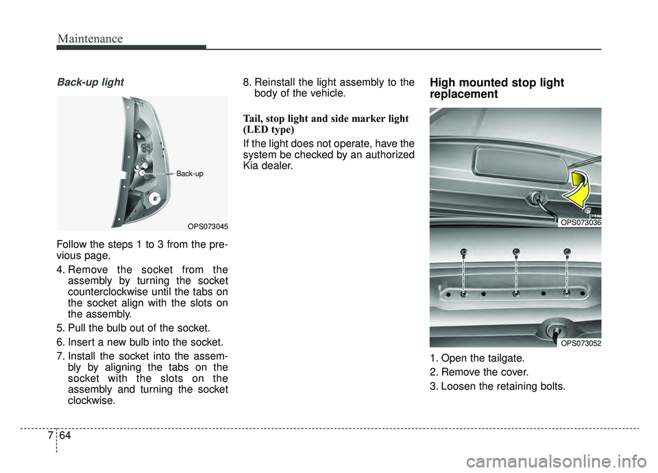 KIA SOUL EV 2019  Owners Manual Maintenance
64
7
Back-up light
Follow the steps 1 to 3 from the pre-
vious page.
4. Remove the socket from the
assembly by turning the socket
counterclockwise until the tabs on
the socket align with t