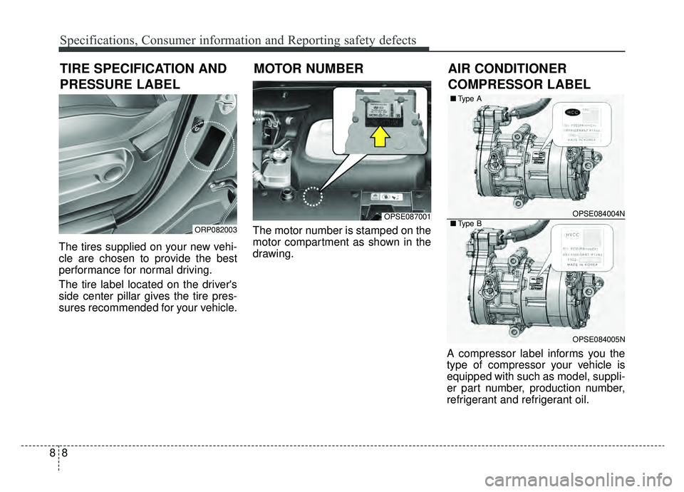 KIA SOUL EV 2019  Owners Manual Specifications, Consumer information and Reporting safety defects
88
The tires supplied on your new vehi-
cle are chosen to provide the best
performance for normal driving.
The tire label located on t