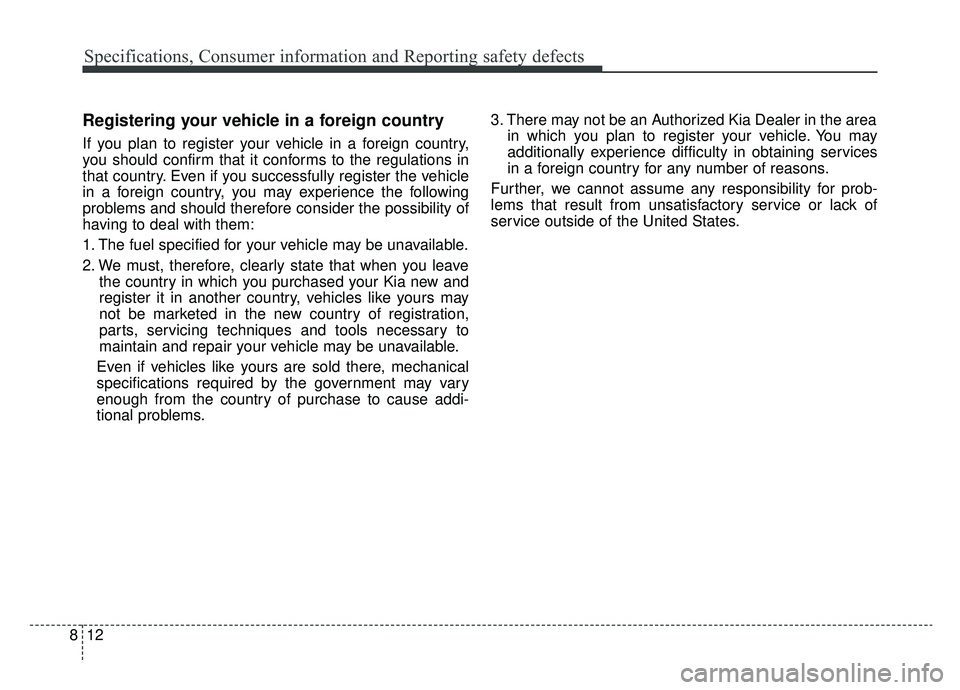 KIA SOUL EV 2019 Owners Manual Specifications, Consumer information and Reporting safety defects
12
8
Registering your vehicle in a foreign country
If you plan to register your vehicle in a foreign country,
you should confirm that KIA SOUL EV 2019 Owners Manual Specifications, Consumer information and Reporting safety defects
12
8
Registering your vehicle in a foreign country
If you plan to register your vehicle in a foreign country,
you should confirm that