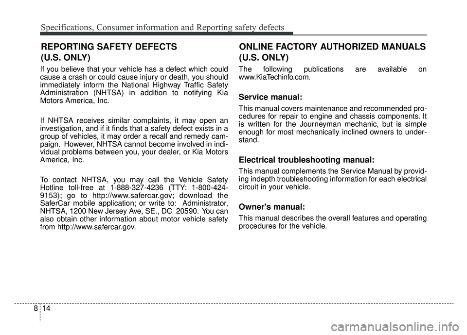 KIA SOUL EV 2019 Owners Manual Specifications, Consumer information and Reporting safety defects
14
8
If you believe that your vehicle has a defect which could
cause a crash or could cause injury or death, you should
immediately in KIA SOUL EV 2019 Owners Manual Specifications, Consumer information and Reporting safety defects
14
8
If you believe that your vehicle has a defect which could
cause a crash or could cause injury or death, you should
immediately in