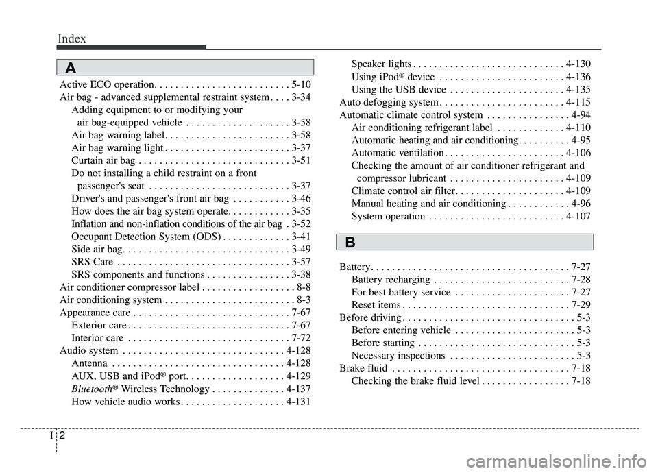 KIA SOUL EV 2019 Owners Manual Index
2I
Active ECO operation. . . . . . . . . . . . . . . . . . . . . . . . . . 5-10
Air bag - advanced supplemental restraint system . . . . 3-34Adding equipment to or modifying your air bag-equippe KIA SOUL EV 2019 Owners Manual Index
2I
Active ECO operation. . . . . . . . . . . . . . . . . . . . . . . . . . 5-10
Air bag - advanced supplemental restraint system . . . . 3-34Adding equipment to or modifying your air bag-equippe