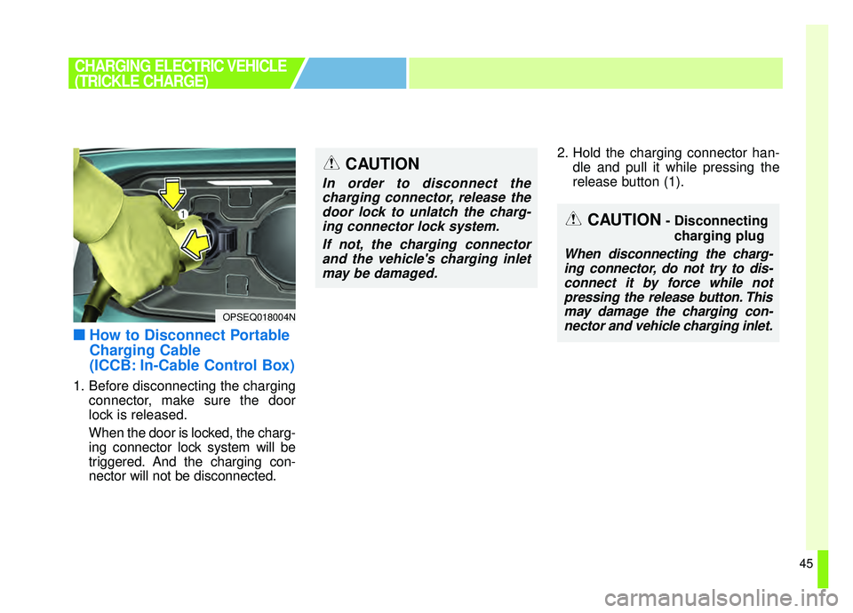 KIA SOUL EV 2019  Owners Manual 45
■ ■How to Disconnect Portable
Charging Cable
(ICCB: In-Cable Control Box)
1. Before disconnecting the charging
connector, make sure the door
lock is released.
When the door is locked, the charg