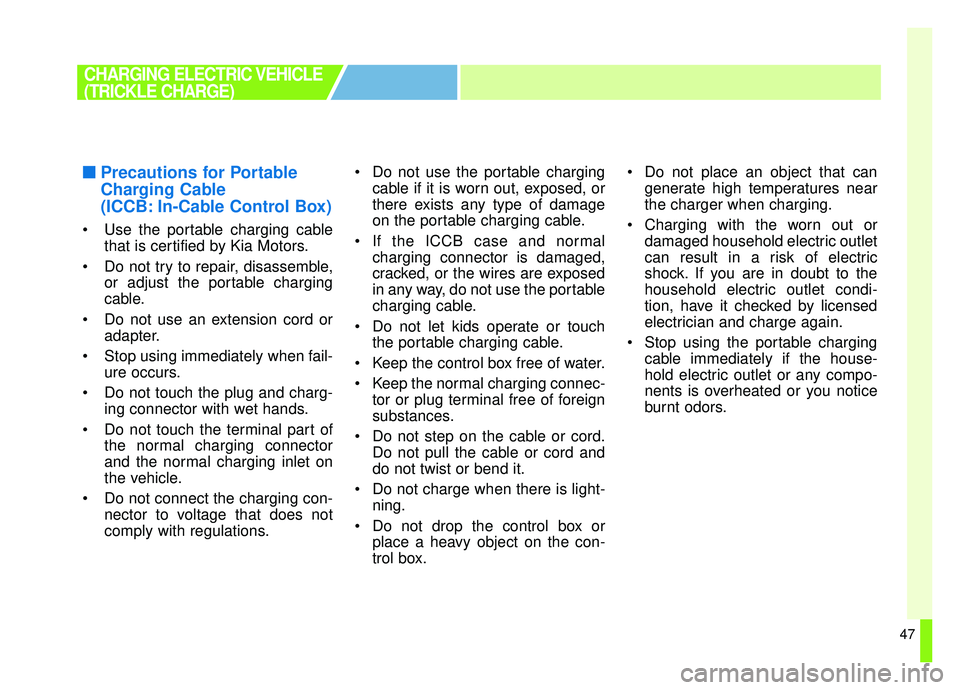 KIA SOUL EV 2019 Owners Manual 47
■ ■Precautions for Portable
Charging Cable
(ICCB: In-Cable Control Box)
Use the portable charging cable
that is certified by Kia Motors.
Do not try to repair, disassemble, or adjust the porta KIA SOUL EV 2019 Owners Manual 47
■ ■Precautions for Portable
Charging Cable
(ICCB: In-Cable Control Box)
Use the portable charging cable
that is certified by Kia Motors.
Do not try to repair, disassemble, or adjust the porta