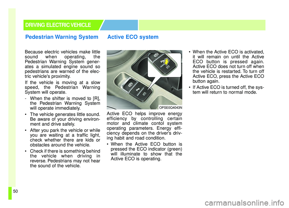 KIA SOUL EV 2019 Owners Manual 50
Because electric vehicles make little
sound when operating, the
Pedestrian Warning System gener-
ates a simulated engine sound so
pedestrians are warned of the elec-
tric vehicles proximity.
If th KIA SOUL EV 2019 Owners Manual 50
Because electric vehicles make little
sound when operating, the
Pedestrian Warning System gener-
ates a simulated engine sound so
pedestrians are warned of the elec-
tric vehicles proximity.
If th