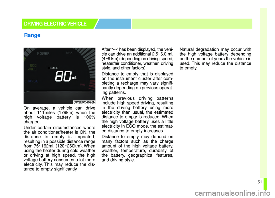 KIA SOUL EV 2019 Owners Manual 51
On average, a vehicle can drive
about 111miles (179km) when the
high voltage battery is 100%
charged.
Under certain circumstances where
the air conditioner/heater is ON, the
distance to empty is im KIA SOUL EV 2019 Owners Manual 51
On average, a vehicle can drive
about 111miles (179km) when the
high voltage battery is 100%
charged.
Under certain circumstances where
the air conditioner/heater is ON, the
distance to empty is im