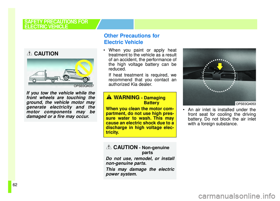 KIA SOUL EV 2019  Owners Manual 62
Other Precautions for
Electric Vehicle
 When you paint or apply heattreatment to the vehicle as a result
of an accident, the performance of
the high voltage battery can be
reduced.
If heat treatmen