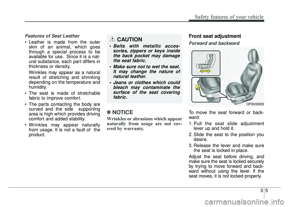 KIA SOUL EV 2019 Owners Manual 35
Safety features of your vehicle
Features of Seat Leather
Leather is made from the outerskin of an animal, which goes
through a special process to be
available for use. Since it is a nat-
ural sub KIA SOUL EV 2019 Owners Manual 35
Safety features of your vehicle
Features of Seat Leather
Leather is made from the outerskin of an animal, which goes
through a special process to be
available for use. Since it is a nat-
ural sub
