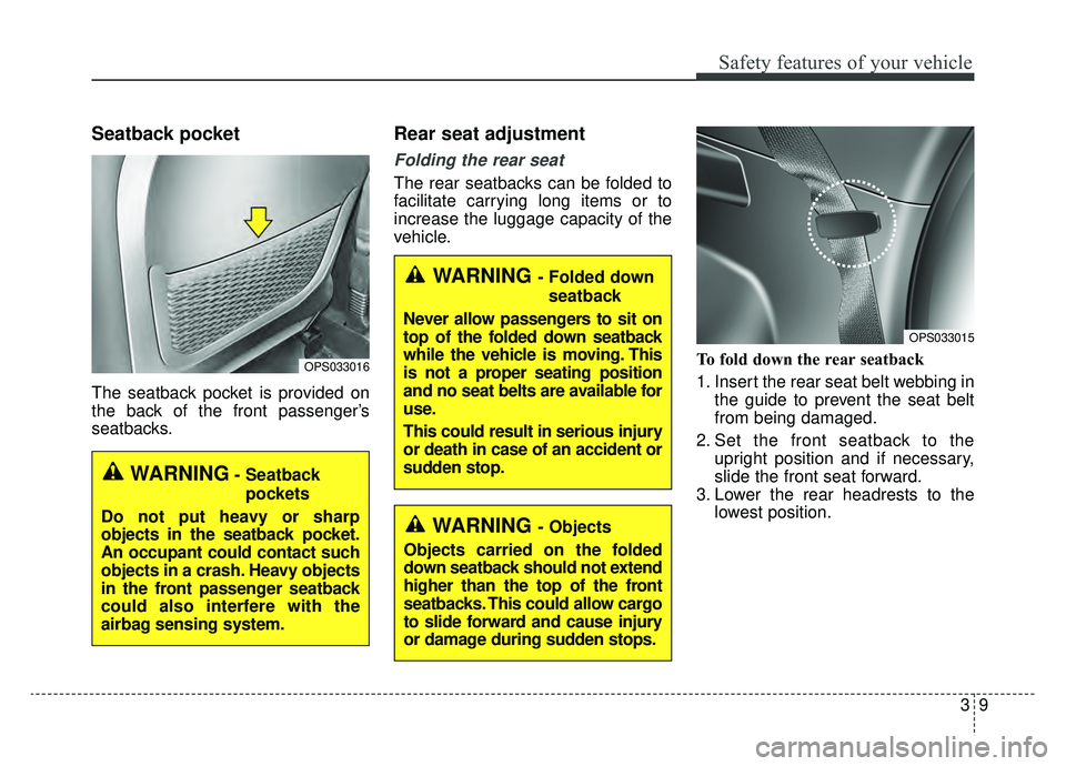 KIA SOUL EV 2019 Owners Manual 39
Safety features of your vehicle
Seatback pocket
The seatback pocket is provided on
the back of the front passenger’s
seatbacks.
Rear seat adjustment
Folding the rear seat
The rear seatbacks can KIA SOUL EV 2019 Owners Manual 39
Safety features of your vehicle
Seatback pocket
The seatback pocket is provided on
the back of the front passenger’s
seatbacks.
Rear seat adjustment
Folding the rear seat
The rear seatbacks can