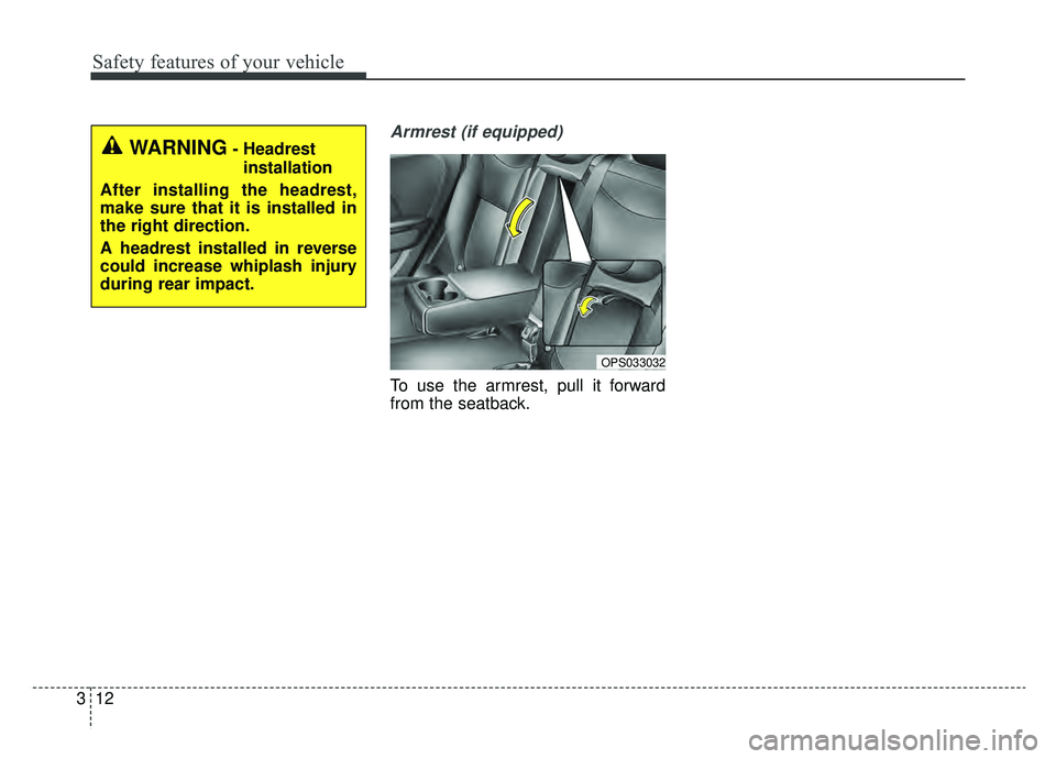 KIA SOUL EV 2019  Owners Manual Safety features of your vehicle
12
3
Armrest (if equipped)
To use the armrest, pull it forward
from the seatback.
WARNING- Headrest
installation
After installing the headrest,
make sure that it is ins