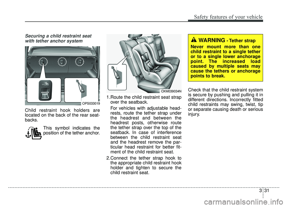KIA SOUL EV 2018 Owners Manual 331
Safety features of your vehicle
Securing a child restraint seatwith tether anchor system
Child restraint hook holders are
located on the back of the rear seat-
backs.
This symbol indicates the
po KIA SOUL EV 2018 Owners Manual 331
Safety features of your vehicle
Securing a child restraint seatwith tether anchor system
Child restraint hook holders are
located on the back of the rear seat-
backs.
This symbol indicates the
po