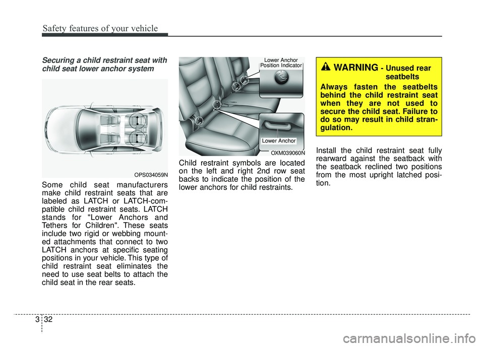 KIA SOUL EV 2018 Owners Manual Safety features of your vehicle
32
3
Securing a child restraint seat with
child seat lower anchor system
Some child seat manufacturers
make child restraint seats that are
labeled as LATCH or LATCH-com KIA SOUL EV 2018 Owners Manual Safety features of your vehicle
32
3
Securing a child restraint seat with
child seat lower anchor system
Some child seat manufacturers
make child restraint seats that are
labeled as LATCH or LATCH-com