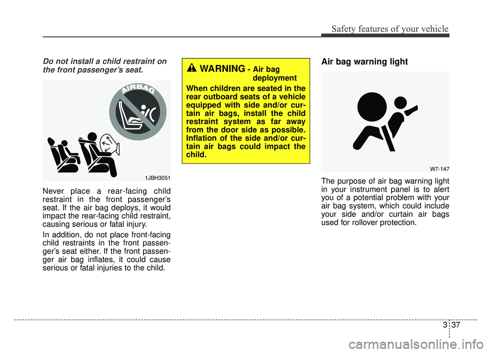 KIA SOUL EV 2018 Owners Manual 337
Safety features of your vehicle
Do not install a child restraint onthe front passenger’s seat.
Never place a rear-facing child
restraint in the front passenger’s
seat. If the air bag deploys, KIA SOUL EV 2018 Owners Manual 337
Safety features of your vehicle
Do not install a child restraint onthe front passenger’s seat.
Never place a rear-facing child
restraint in the front passenger’s
seat. If the air bag deploys,