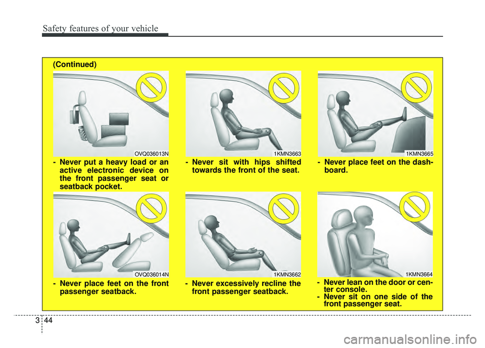 KIA SOUL EV 2018  Owners Manual Safety features of your vehicle
44
3
1KMN3663
1KMN3664
1KMN3665
- Never sit with hips shifted
towards the front of the seat.
- Never lean on the door or cen-ter console.
- Never sit on one side of the
