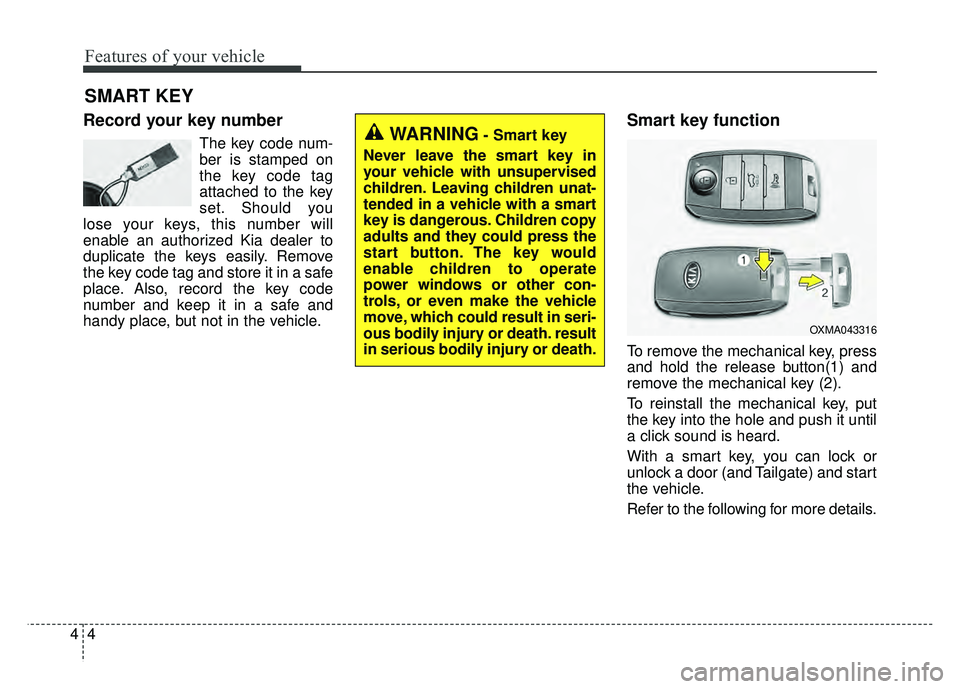 KIA SOUL EV 2018 Owners Manual Features of your vehicle
44
Record your key number
The key code num-
ber is stamped on
the key code tag
attached to the key
set. Should you
lose your keys, this number will
enable an authorized Kia de KIA SOUL EV 2018 Owners Manual Features of your vehicle
44
Record your key number
The key code num-
ber is stamped on
the key code tag
attached to the key
set. Should you
lose your keys, this number will
enable an authorized Kia de