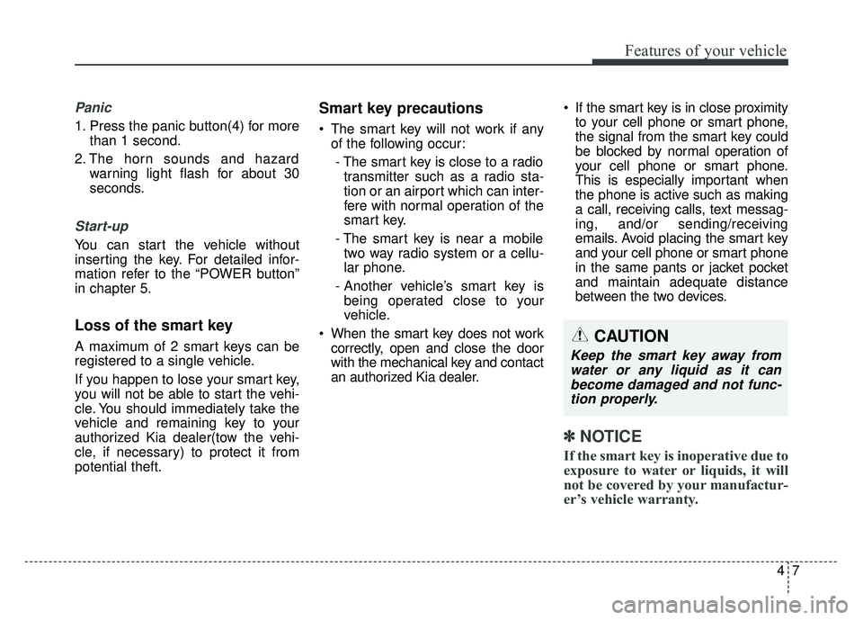 KIA SOUL EV 2018 Owners Manual 47
Features of your vehicle
Panic
1. Press the panic button(4) for morethan 1 second.
2. The horn sounds and hazard warning light flash for about 30
seconds.
Start-up
You can start the vehicle without KIA SOUL EV 2018 Owners Manual 47
Features of your vehicle
Panic
1. Press the panic button(4) for morethan 1 second.
2. The horn sounds and hazard warning light flash for about 30
seconds.
Start-up
You can start the vehicle without