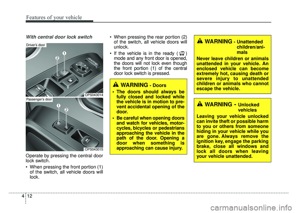 KIA SOUL EV 2018 Owners Manual Features of your vehicle
12
4
With central door lock switch
Operate by pressing the central door
lock switch.
When pressing the front portion (1)
of the switch, all vehicle doors will
lock. When pre KIA SOUL EV 2018 Owners Manual Features of your vehicle
12
4
With central door lock switch
Operate by pressing the central door
lock switch.
When pressing the front portion (1)
of the switch, all vehicle doors will
lock. When pre